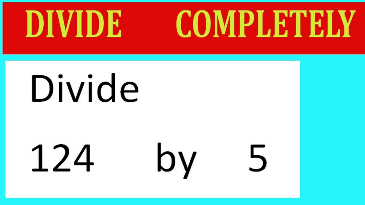 Разделить 124 на 5. Разделить полностью.