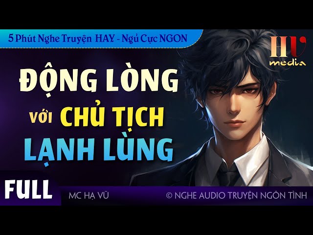 [Hấp Dẫn] Động Lòng Với Chủ Tịch Lạnh Lùng [FULL Trọn bộ] Truyện ngôn tình nữ truy nam #mchavu class=