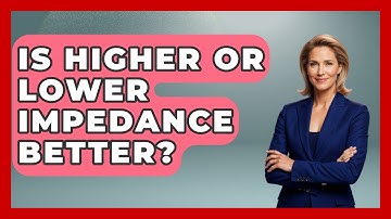 Is Higher Or Lower Impedance Better? - NextGen Viewing and Audio