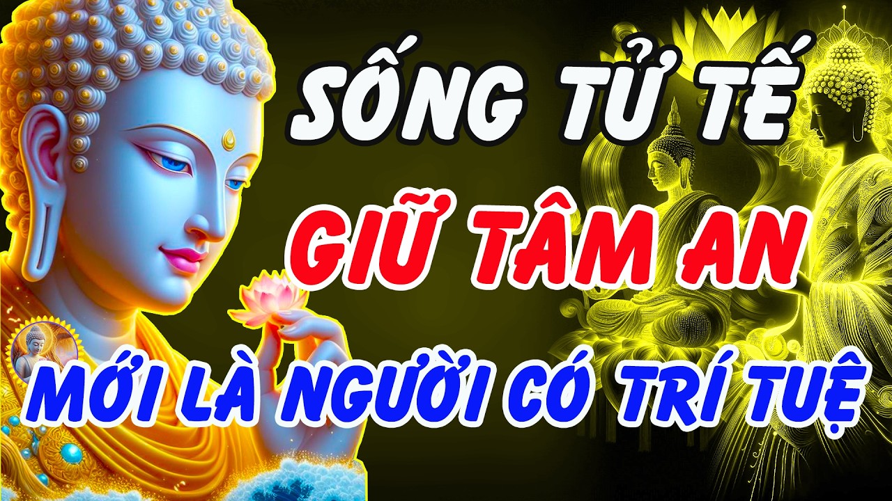Lời Phật Dạy: Người Có Trí Tuệ Luôn Sống Tử Tế, Giữ Tâm An Để Vượt Mọi Khổ Đau