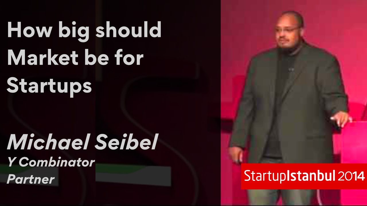 Michael Seibel - How big should Market be for Startups? - Startup Istanbul 2014