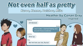 Not even half as pretty | Heather by Conan gray insp | Kuroken \ Kuroo x Daishou | Haikyu texts