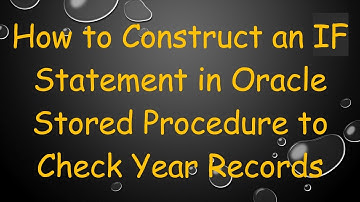 How to Construct an IF Statement in Oracle Stored Procedure to Check Year Records