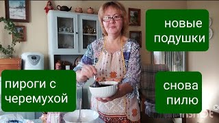 Пироги с черемухой/ Новые подушки/ Снова пилю/ Моя нескучная жизнь в деревне