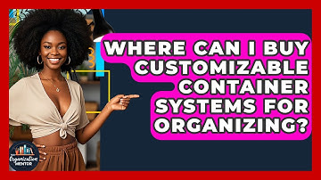 Where Can I Buy Customizable Container Systems for Organizing? | Your Organization Mentor