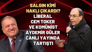 Liberal Cem Toker ve Komünist Aydemir Güler canlı yayında tartıştı: Salgın kimi haklı çıkardı?