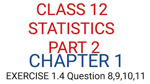 CLASS 12 STATISTICS PART 2 CHAPTER 1 EXERCISE 1.4 QUESTION 8,9,10,11