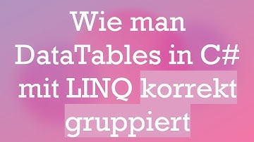 Wie man DataTables in C#  mit LINQ korrekt gruppiert