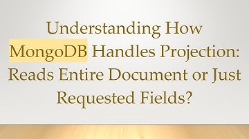 Understanding How MongoDB Handles Projection: Reads Entire Document or Just Requested Fields?