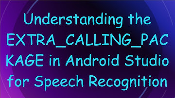 Understanding the EXTRA_CALLING_PACKAGE in Android Studio for Speech Recognition