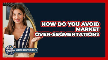 How Do You Avoid Market Over-segmentation? - Modern Marketing Moves