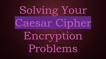 Solving Your Caesar Cipher Encryption Problems