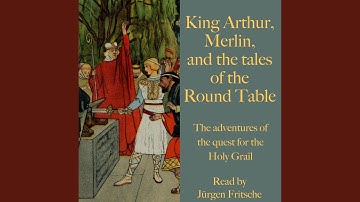Chapter 24.3 & Chapter 25.1 - King Arthur, Merlin, and the Tales of the Round Table