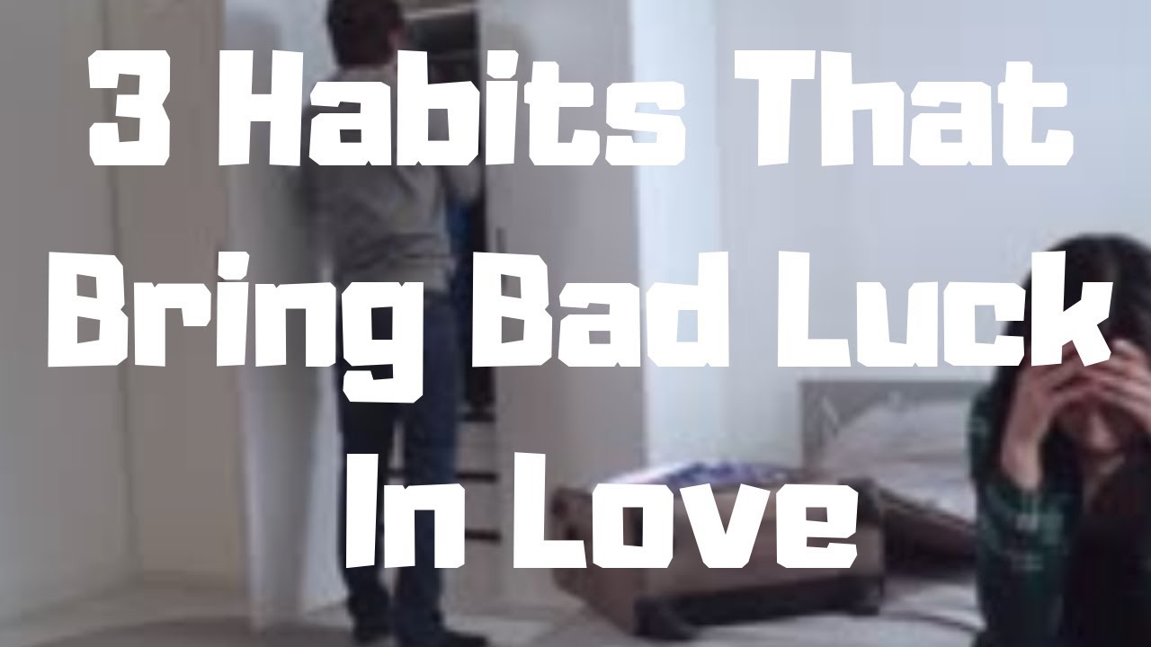 3 Habits That Bring Bad Luck In Love YouTube