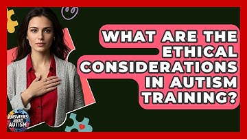 What Are The Ethical Considerations In Autism Training? - Answers About Autism