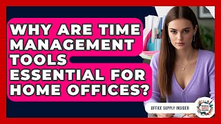 Why Are Time Management Tools Essential For Home Offices? - Office Supply Insider