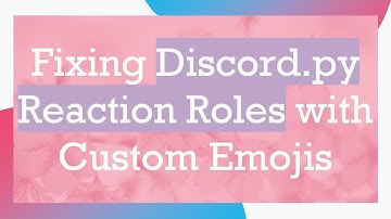 Fixing Discord.py Reaction Roles with Custom Emojis