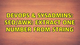 DevOps & SysAdmins: sed/awk: extract one number from string (2 Solutions!!)