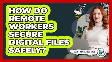 How Do Remote Workers Secure Digital Files Safely?