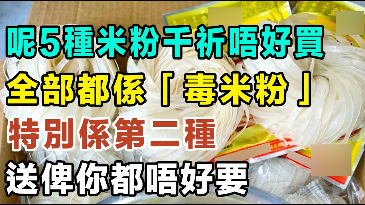呢5種米粉千祈唔好買，全部都係毒米粉，特別係第二種，送俾你都唔好要，真係太得人驚啦！