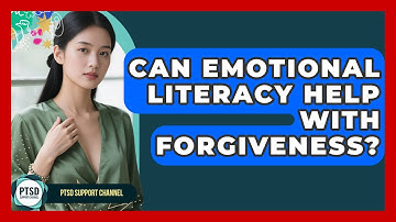 Can Emotional Literacy Help With Forgiveness? - PTSD Support Channel
