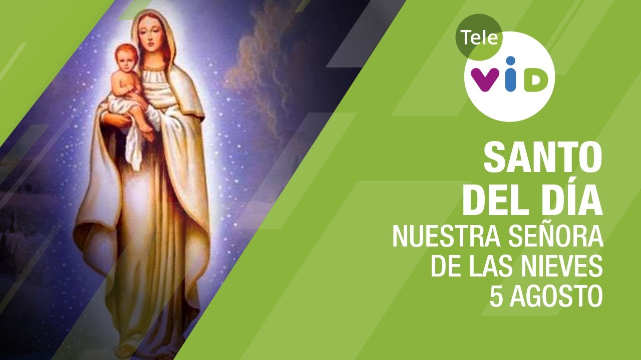 5 de Agosto día de Nuestra Señora de las Nieves, Santo del día - Tele VID