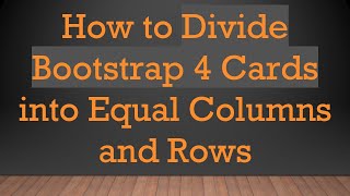 How to Divide Bootstrap 4 Cards into Equal Columns and Rows