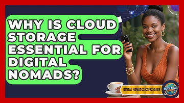 Why Is Cloud Storage Essential For Digital Nomads? - Digital Nomad Success Guide
