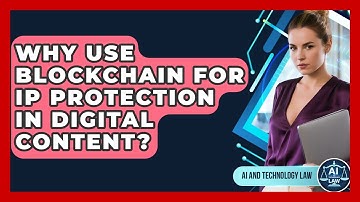 Why Use Blockchain For IP Protection In Digital Content? - AI and Technology Law