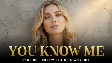 You Know Me – Psalm 139 | POWERFUL English–Hebrew Messianic Worship
