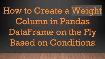 How to Create a Weight Column in Pandas DataFrame on the Fly Based on Conditions