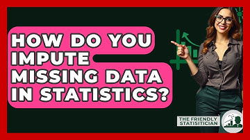 How Do You Impute Missing Data In Statistics? - The Friendly Statistician