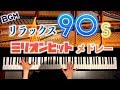 リラックス90年代メドレー/ミリオンヒット/平成/作業用･勉強用･睡眠用BGM/ピアノカバー/Relax 90's Million seller Medley/piano cover/CANACANA