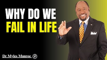 Why People Fail In Life I Dr Myles Munroe I Motivational Speech