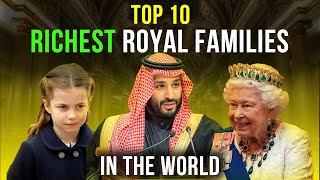 Who Are the Richest Royal Families in the World? Uncovering the Top 10!