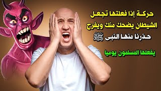 حركة اذا فعلتها تجعل الشيطان يضحك منك ويفرح حذرنا منها النبي ﷺ؟  للاسف يفعلها كل المسلمون يوميا !