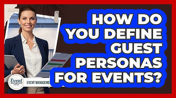 How Do You Define Guest Personas For Events?