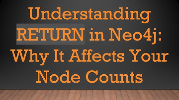 Understanding RETURN in Neo4j: Why It Affects Your Node Counts