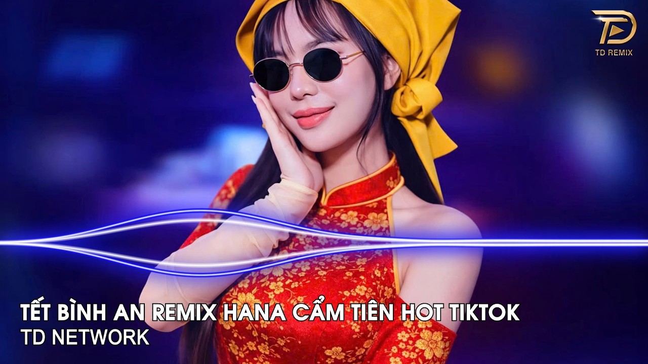 Tết Bình An Remix Hana Cẩm Tiên (TD Network) ~ Tết Là Tết Sum Vầy Xuân Ơi Xuân Đã Về Remix Tiktok