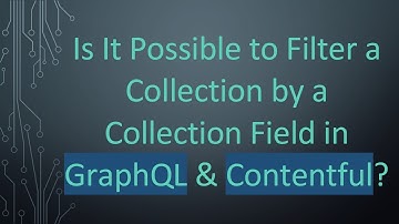 Is It Possible to Filter a Collection by a Collection Field in GraphQL & Contentful?