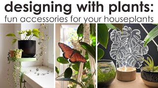 Designing with Plants: Fun Accessories for your Houseplants