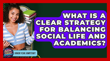 What Is A Clear Strategy For Balancing Social Life And Academics? - Junior Year Jumpstart
