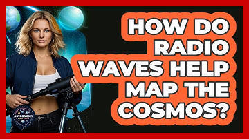 How Do Radio Waves Help Map The Cosmos? - Astronomy Made Simple