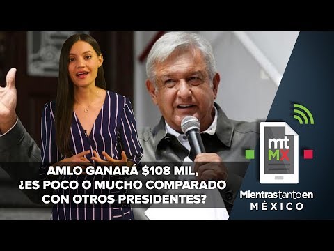 AMLO ganará $108 mil, ¿es poco o mucho comparado con otros presidentes? I Mientras Tanto en México