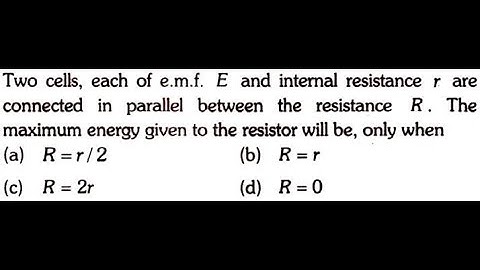 Two cells, each of emf E and internal resistance r are connected in parallel between the