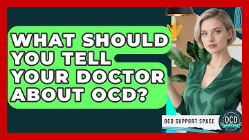 What Should You Tell Your Doctor About OCD? - OCD Support Space