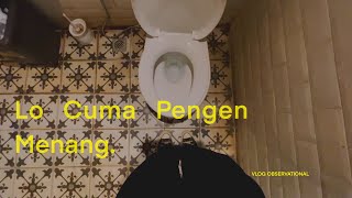 SEMUA ORANG PENGEN MENANG GA ADA YANG MAU DENGER | VLOG OBSERVATIONAL