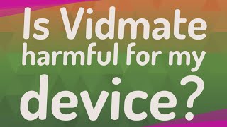 Is Vidmate harmful for my device?