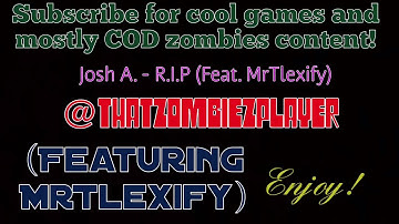 Josh A. - R.I.P (Feat. MrTlexify) by thatzombiezplayer