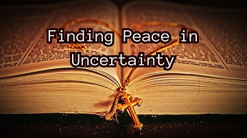 Finding Peace in Uncertainty: Turning to God for Guidance